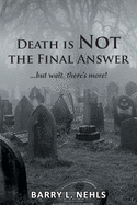 Death is Not the Final Answer: ...but wait, there's more!