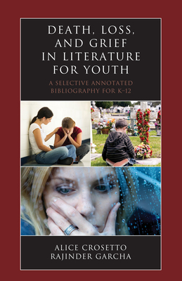 Death, Loss, and Grief in Literature for Youth: A Selective Annotated Bibliography for K-12 - Crosetto, Alice, and Garcha, Rajinder