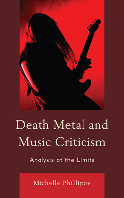 Death Metal and Music Criticism: Analysis at the Limits - Phillipov, Michelle