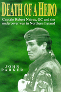 Death of a Hero: Captain Robert Nairac, GC and the Undercover War in Northern Ireland