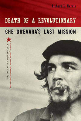 Death of a Revolutionary: Che Guevara's Last Mission - Harris, Richard L