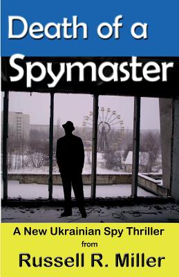Death of a Spymaster: A New Ukrainian Spy Thriller - Banis, Robert J, PhD, and Miller, Russell R
