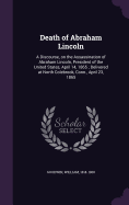 Death of Abraham Lincoln: A Discourse, on the Assassination of Abraham Lincoln, President of the United States, April 14, 1865; Delivered at North Colebrook, Conn., April 23, 1865