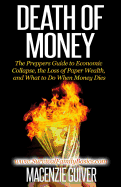 Death of Money: The Prepper's Guide to Economic Collapse, the Loss of Paper Wealth, and What to Do When Money Dies - Guiver, Macenzie