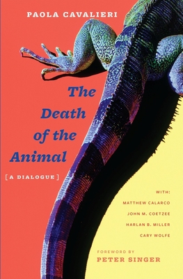 Death of the Animal: A Dialogue - Cavalieri, Paola, and Calarco, Matthew, and Coetzee, J