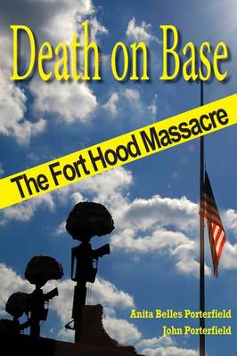 Death on Base: The Fort Hood Massacre - Porterfield, Anita Belles, and Porterfield, John