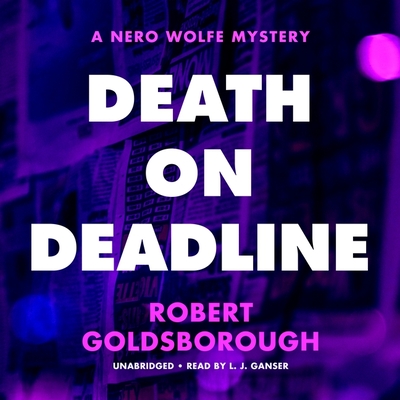Death on Deadline: A Nero Wolfe Mystery - Goldsborough, Robert, and Ganser, L J (Read by)