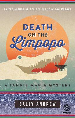 Death on the Limpopo: A Tannie Maria Mystery: A Tannie Maria Mystery - Andrew, Sally
