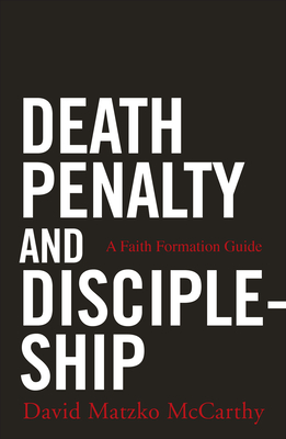 Death Penalty and Discipleship: A Faith Formation Guide - McCarthy, David Matzko