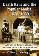Death Rays and the Popular Media, 1876-1939: A Study of Directed Energy Weapons in Fact, Fiction and Film