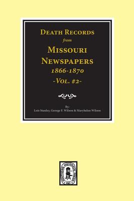 Death Records from Missouri Newspapers, 1866-1870. (Vol. #2) - Stanley, Lois, and Wilson, George F, and Wilson, Maryhelen