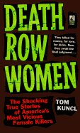Death Row Women: Shocking Stories of Americas Most Vicious Females - Kuncl, Tom, and Issacson, Dana (Editor)