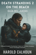 Death Stranding 2: On The Beach Gua Del Juego: El Manual Completo Para Dominar Todos Los Tutoriales, Combates, Armas Y Estrategias Avanzadas