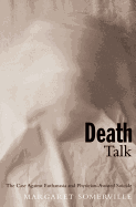 Death Talk: The Case Against Euthanasia and Physician-Assisted Suicide
