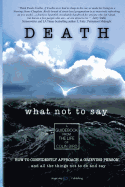 Death: What Not to Say: How to Confidently Approach a Grieving Person ... and All the Things Not to Do and Say