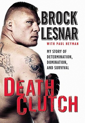 DeathClutch: My Story of Determination, Domination, and Survival - Lesnar, Brock