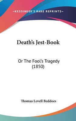 Death's Jest-Book: Or The Fool's Tragedy (1850) - Beddoes, Thomas Lovell