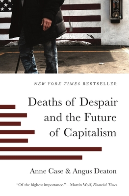 Deaths of Despair and the Future of Capitalism - Case, Anne, and Deaton, Angus