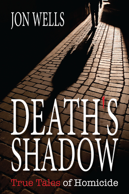 Death's Shadow: True Tales of Homicide - Wells, Jon