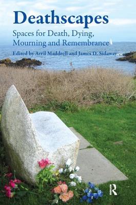 Deathscapes: Spaces for Death, Dying, Mourning and Remembrance - Sidaway, James D., and Maddrell, Avril (Editor)