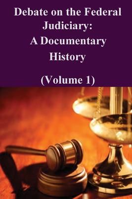 Debate on the Federal Judiciary: A Documentary History (Volume 1) - Federal Judicial History Office