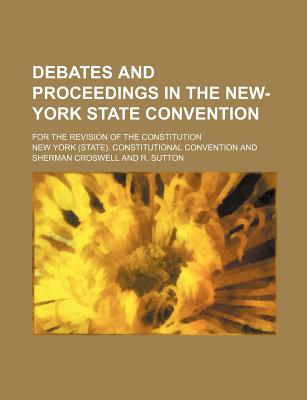 Debates and Proceedings in the New-York State Convention; For the Revision of the Constitution - Convention, New York Constitutional