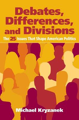 Debates, Differences and Divisions: The 25 Issues That Shape American Politics - Kryzanek, Michael