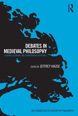 Debates in Medieval Philosophy: Essential Readings and Contemporary Responses - Hause, Jeffrey (Editor)