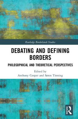 Debating and Defining Borders: Philosophical and Theoretical Perspectives - Cooper, Anthony (Editor), and Tinning, Sren (Editor)