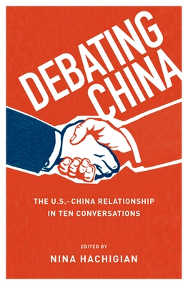 Debating China: The U.S.-China Relationship in Ten Conversations - Hachigian, Nina (Editor)