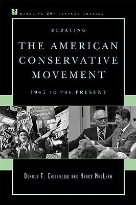 Debating the American Conservative Movement: 1945 to the Present - Critchlow, Donald T, and MacLean, Nancy, Professor