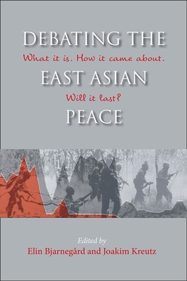 Debating the East Asian Peace: What it is. How it came about. Will it last? - Bjarnegrd, Elin (Editor), and Kreutz, Joakim (Editor)