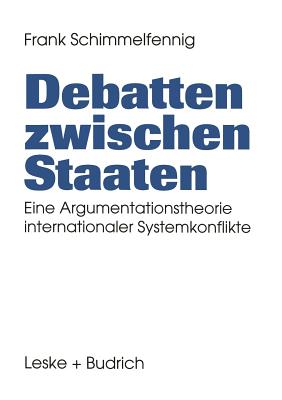Debatten Zwischen Staaten: Eine Argumentationstheorie Internationaler Systemkonflikte - Schimmelfennig, Frank