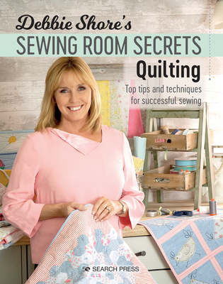 Debbie Shore's Sewing Room Secrets: Quilting: Top Tips and Techniques for Successful Sewing - Shore, Debbie