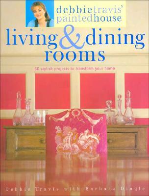 Debbie Travis' Painted House Living and Dining Rooms: 60 Stylish Projects to Transform Your Home - Travis, Debbie, and Dingle, Barbara