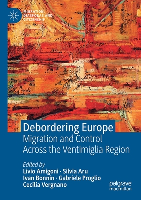 Debordering Europe: Migration and Control Across the Ventimiglia Region - Amigoni, Livio (Editor), and Aru, Silvia (Editor), and Bonnin, Ivan (Editor)