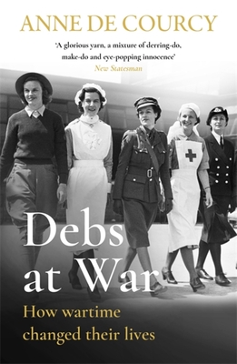 Debs at War: 1939-1945 - de Courcy, Anne