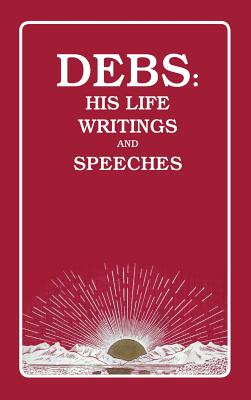 Debs: His Life Writings and Speeches - Debs, Eugene