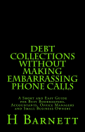 Debt Collections Without Making Embarrassing Phone Calls: A Short and Easy Guide for Busy Bookkeepers, Accountants, Office Managers and Small Business Owners