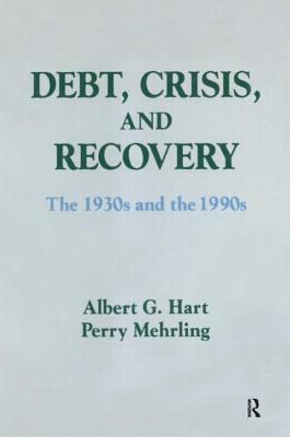 Debt, Crisis and Recovery: The 1930's and the 1990's: The 1930's and the 1990's - Hart, Albert G, and Mehrling, Perry G