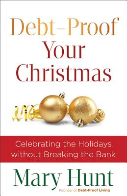 Debt-Proof Your Christmas: Celebrating the Holidays Without Breaking the Bank - Hunt, Mary