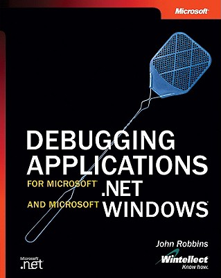 Debugging Applications for Microsofta .Net and Microsoft Windowsa - Robbins, John