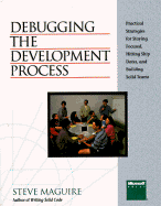 Debugging the Development Process: Practical Strategies for Staying Focused, Hitting Ship Dates, and Building Solid Teams - Maguire, Steve