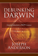 Debunking Darwin: Natural Selection Is Not Science