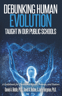 Debunking Human Evolution Taught in Our Public Schools: A Guidebook for Christian Students, Parents, and Pastors