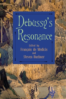 Debussy's Resonance - Mdicis, Franois de (Contributions by), and Huebner, Steven (Contributions by), and Sheehy, August (Contributions by)