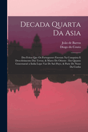 Decada quarta da Asia: Dos feitos que os portugueses fizeram na conquista e descobrimento das terras, & mares do Oriente: em quanto gouernara a India Lopo Vaz de Sa Payo, & parte de Nuno da Cunha