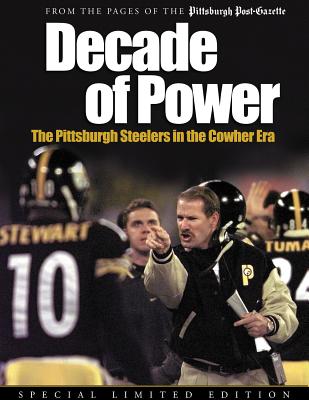 Decade of Power: The Pittsburgh Steelers in the Cowher Era - Pittsburgh Post-Gazette (Editor)