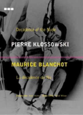 Decadence of the Nude: Pierre Klossowski Maurice Blanchot - Mahon, Alyce, and Blanchot, Maurice, Professor, and Wilson, Sarah (Editor)