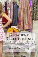 Decadent Decluttering: How to Declutter Your Stuff to Find Meaning and Simplify Your Life